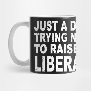 Just A Dad Trying Not To Raise A Liberal Mug